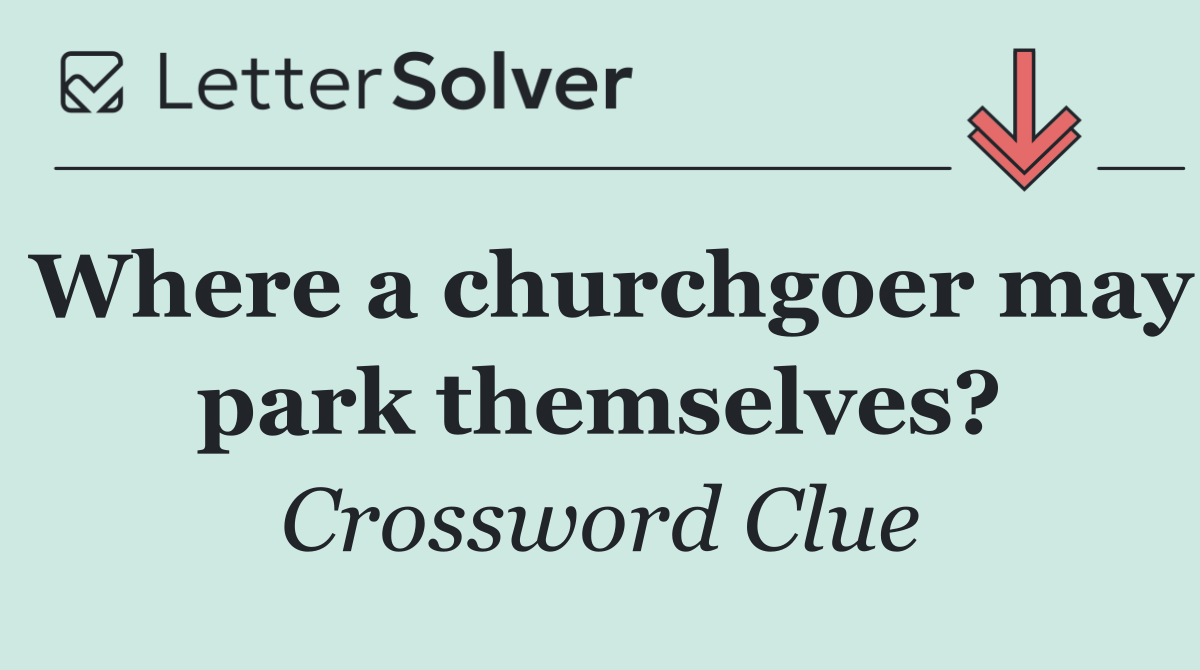 Where a churchgoer may park themselves?