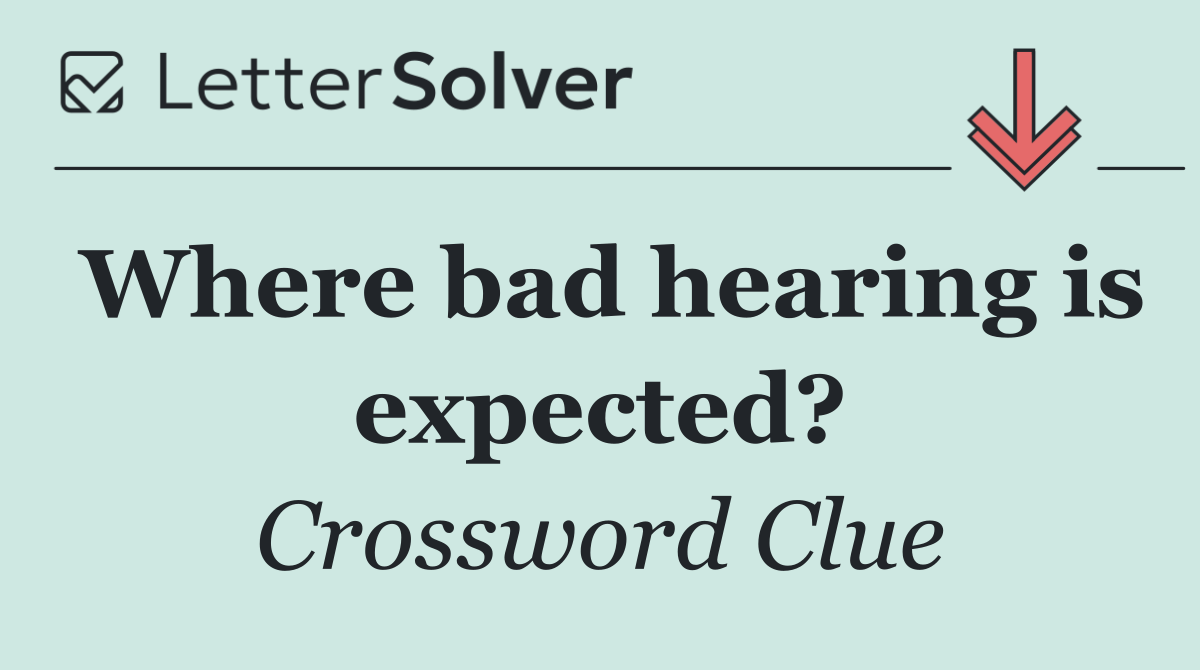 Where bad hearing is expected?