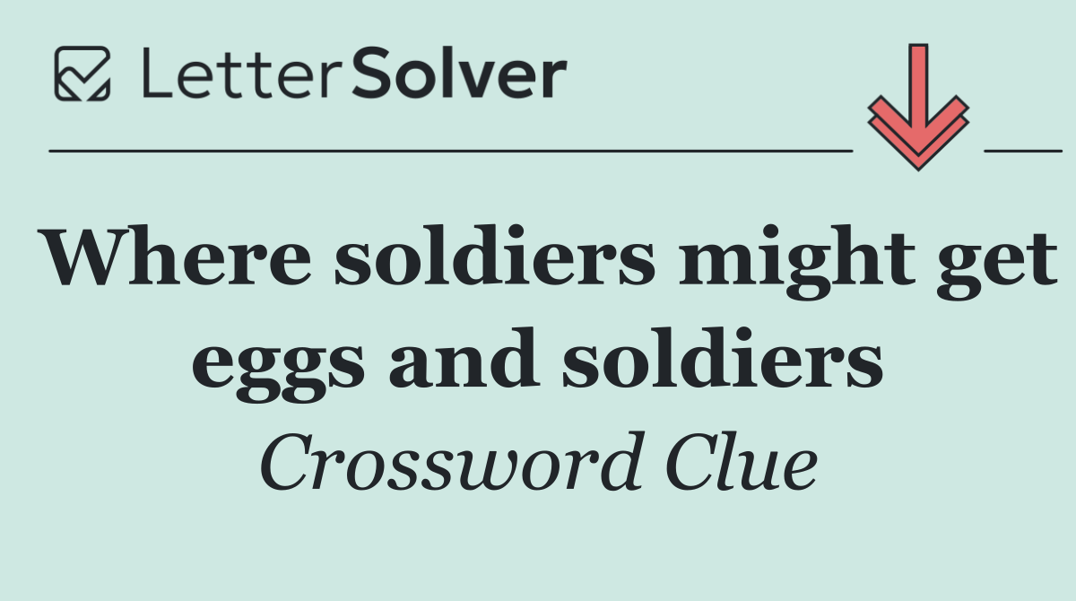 Where soldiers might get eggs and soldiers