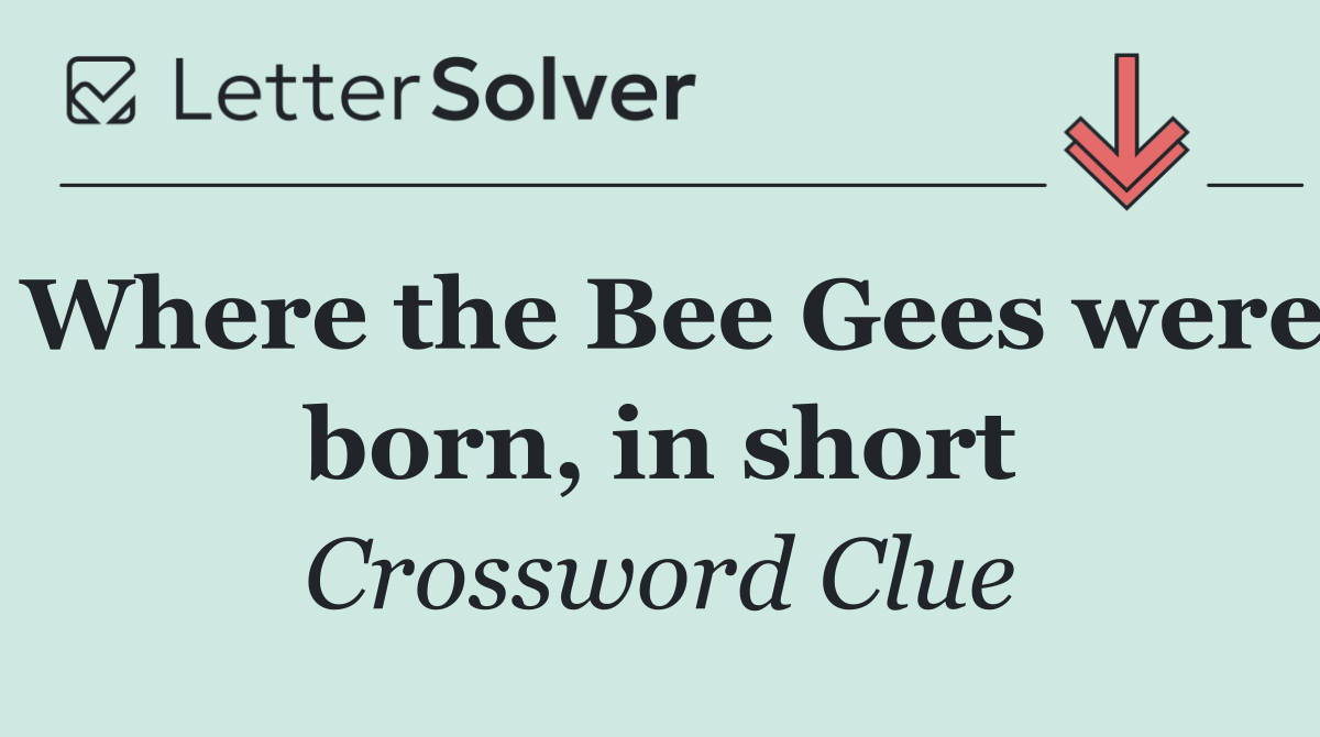 Where the Bee Gees were born, in short