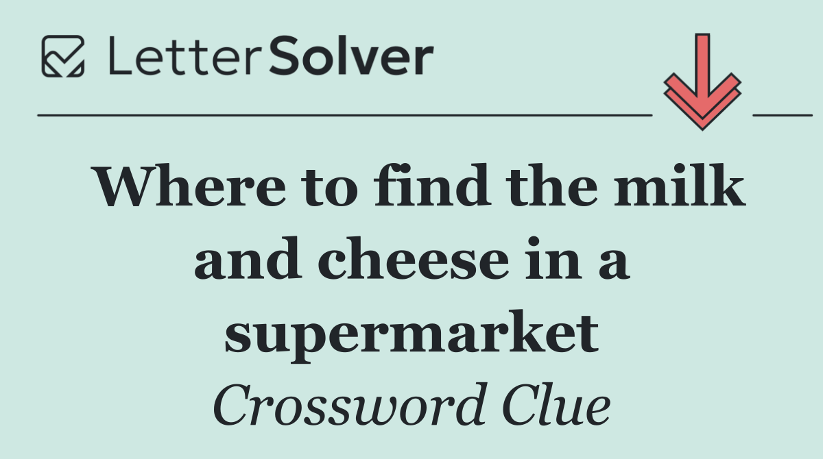 Where to find the milk and cheese in a supermarket