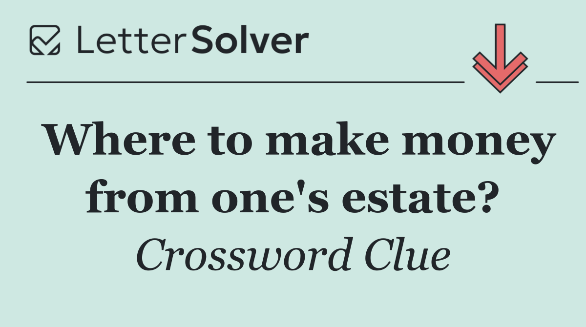 Where to make money from one's estate?