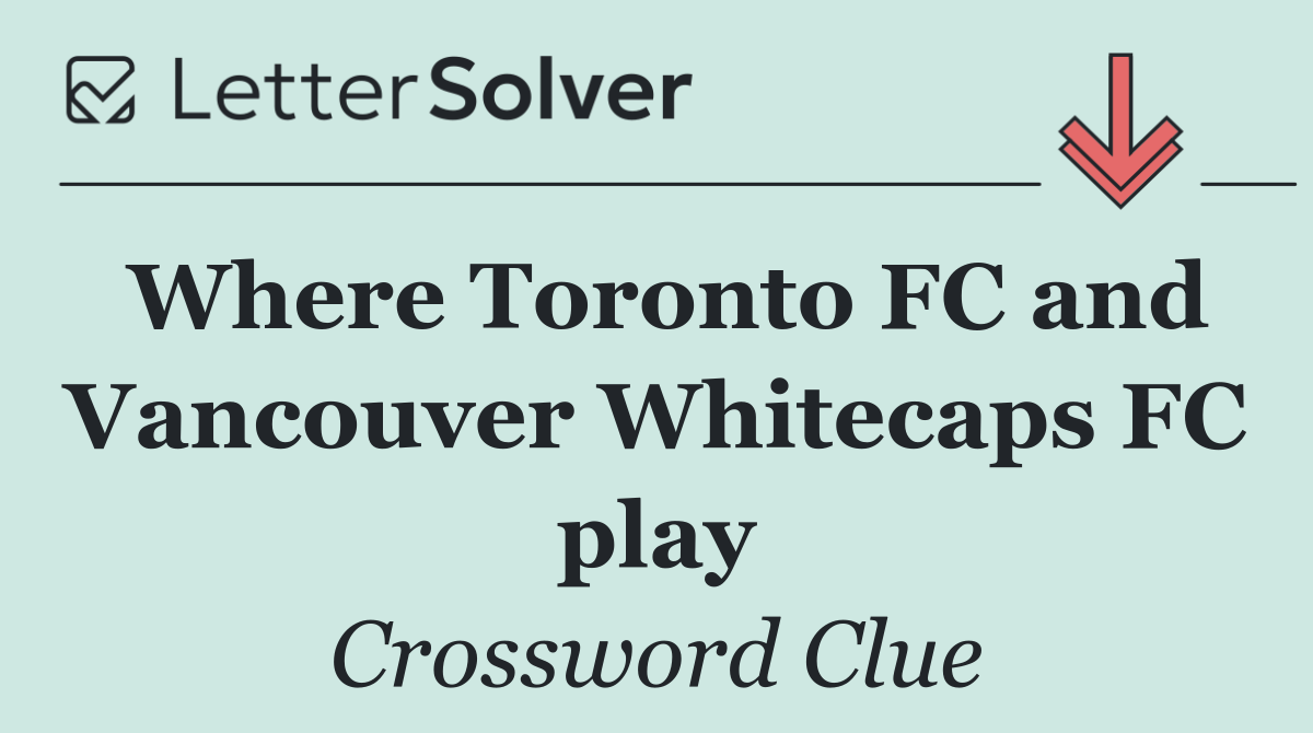 Where Toronto FC and Vancouver Whitecaps FC play