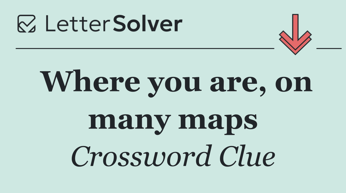 Where you are, on many maps