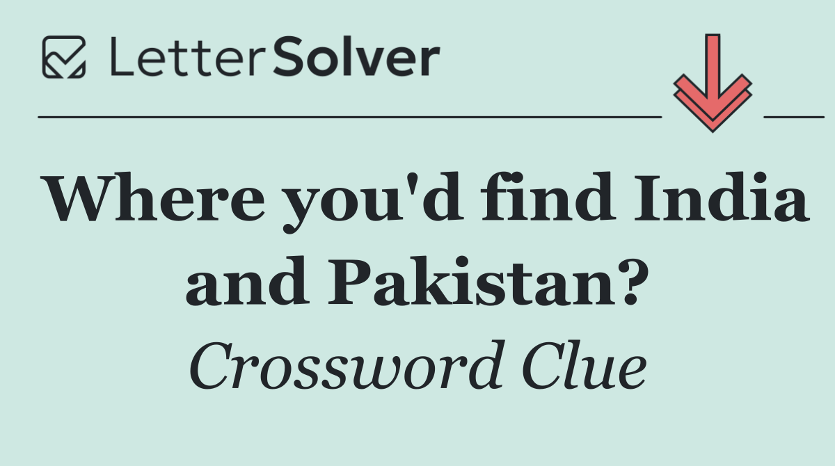 Where you'd find India and Pakistan?