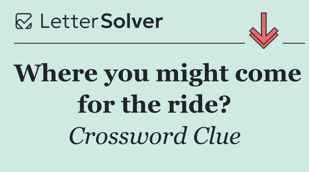 Where you might come for the ride?