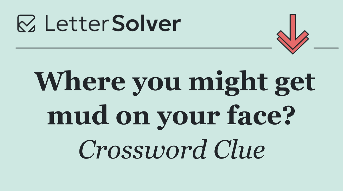 Where you might get mud on your face?