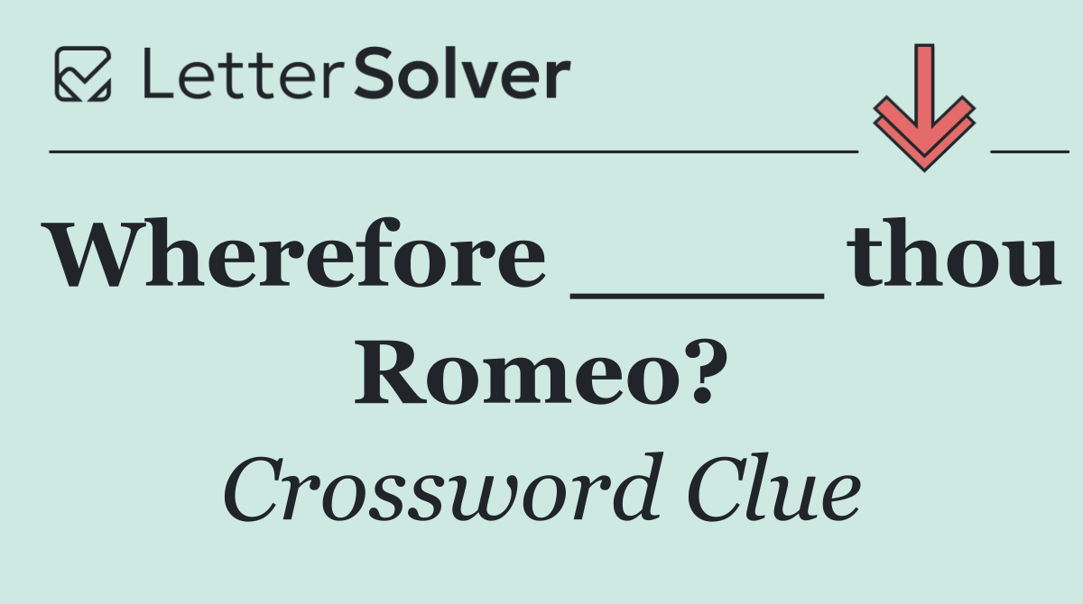 Wherefore ____ thou Romeo?