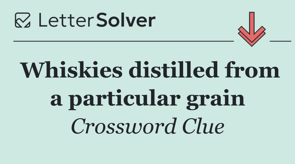 Whiskies distilled from a particular grain