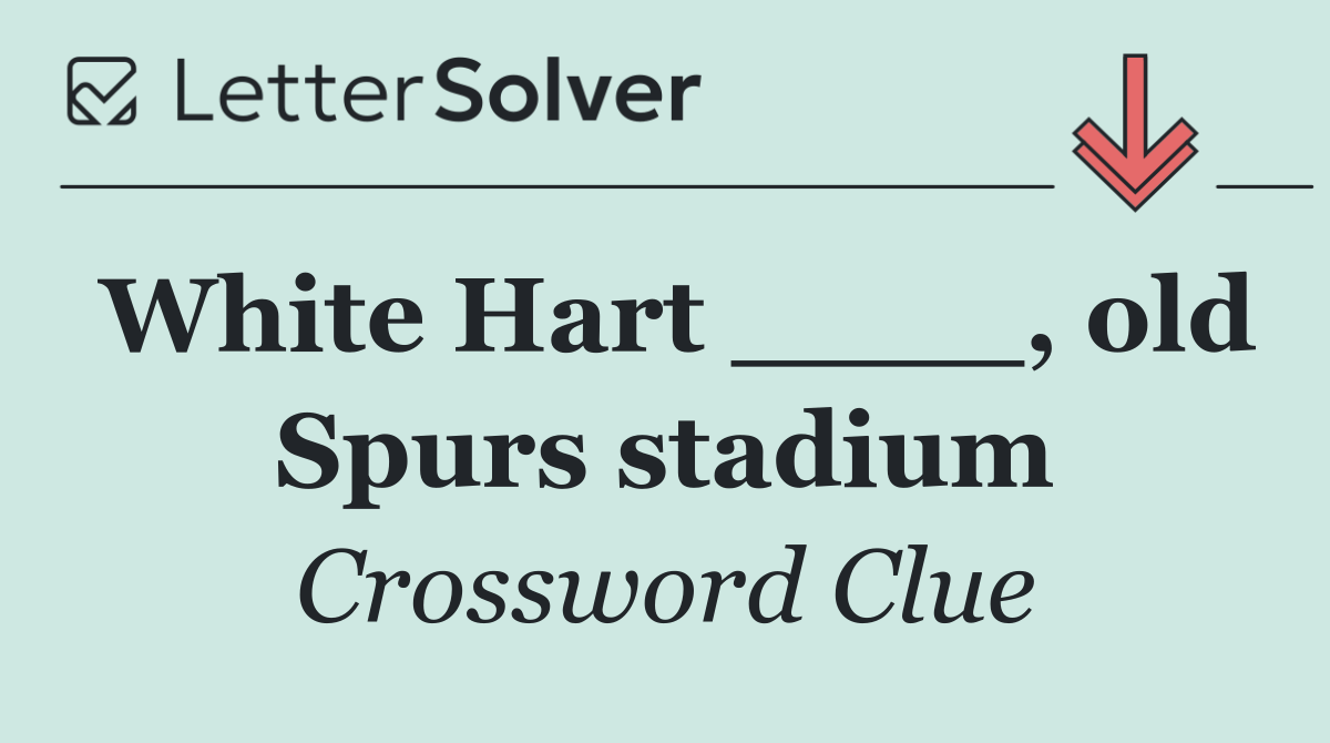 White Hart ____, old Spurs stadium