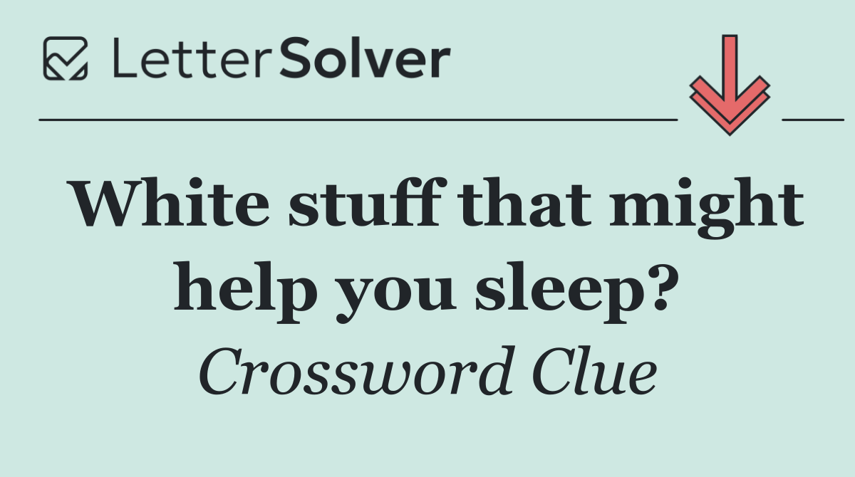 White stuff that might help you sleep?