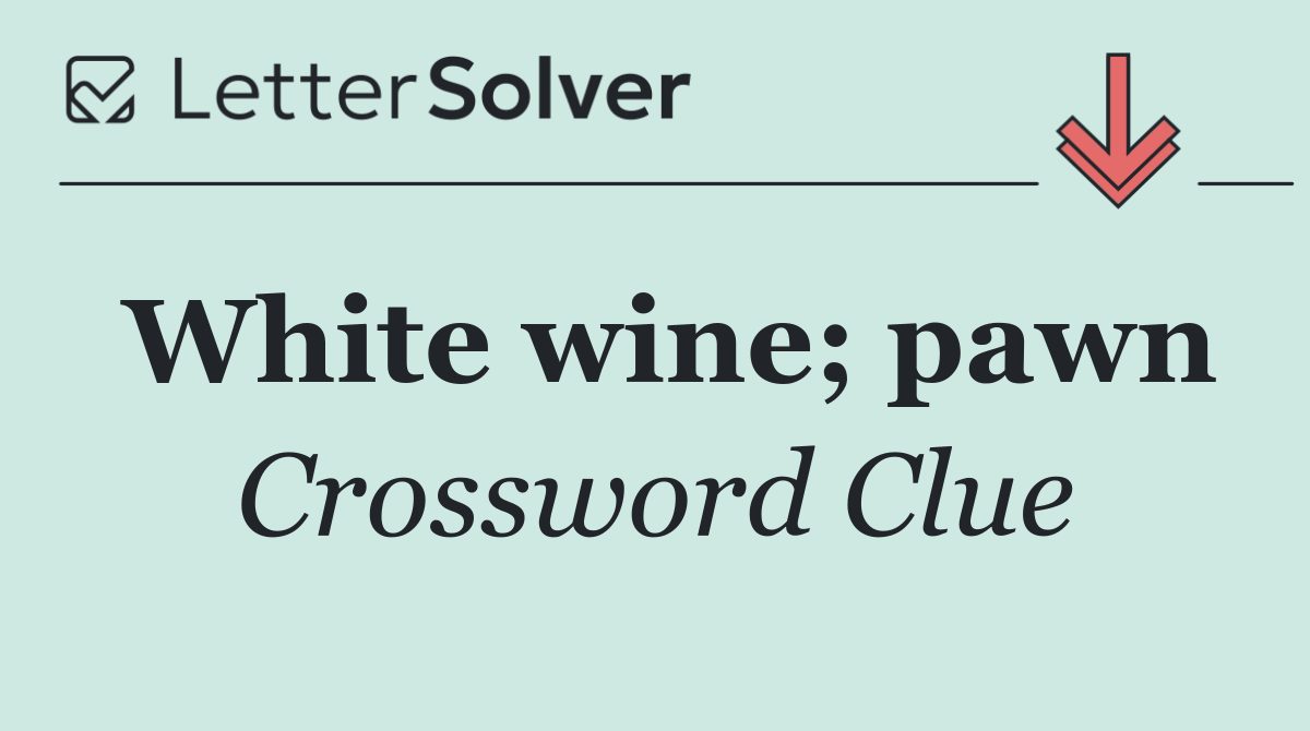 White wine; pawn