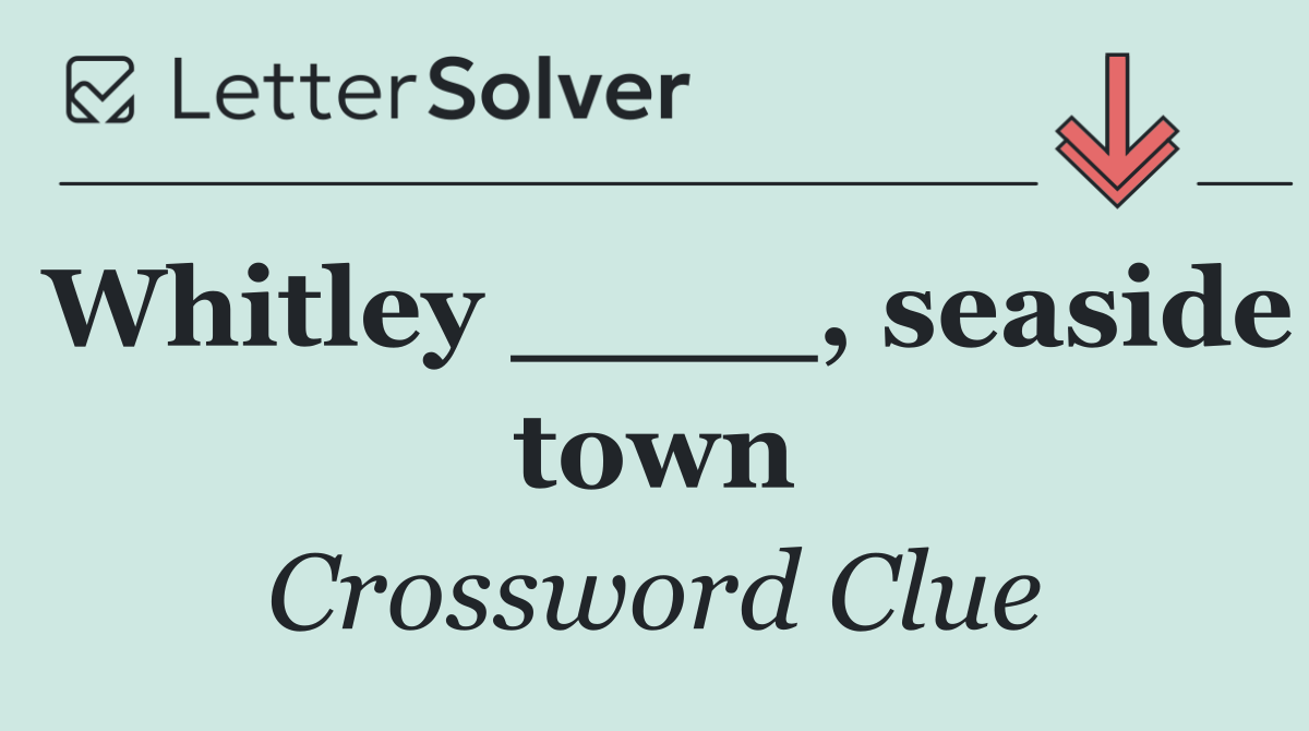 Whitley ____, seaside town