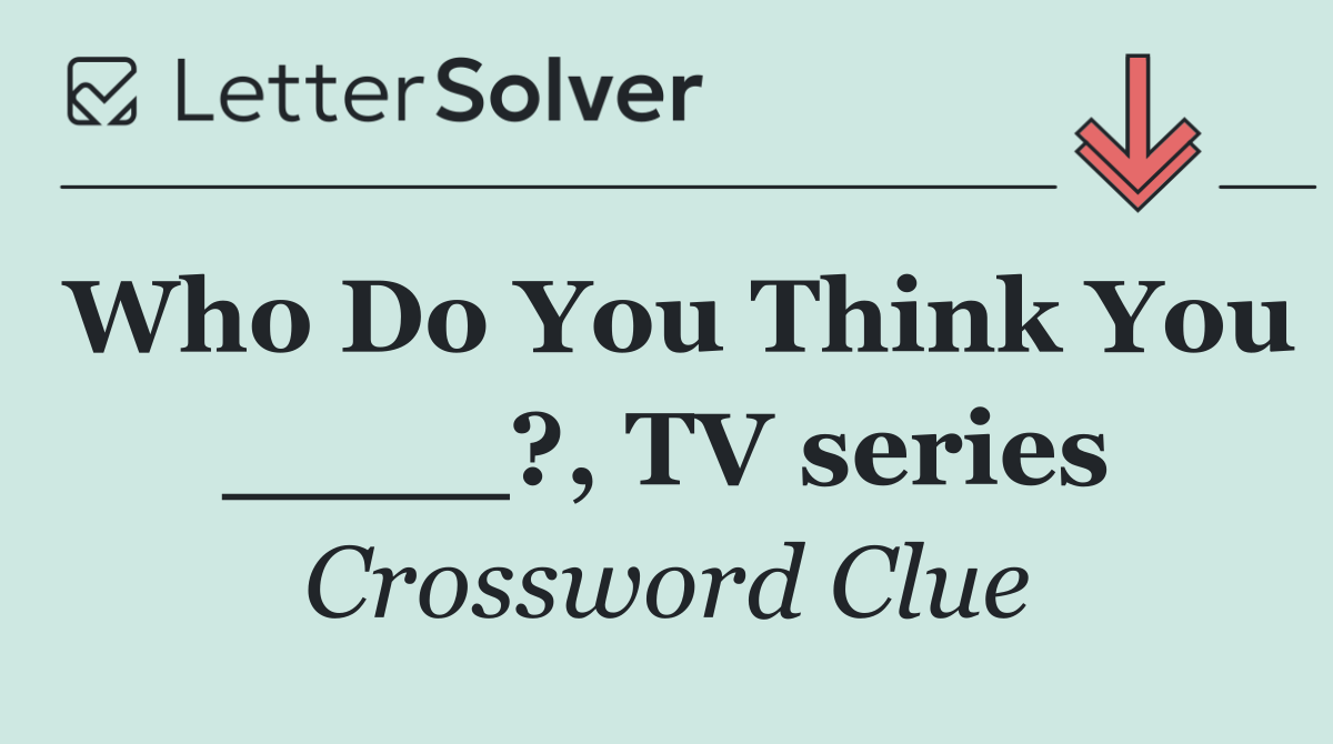 Who Do You Think You ____?, TV series