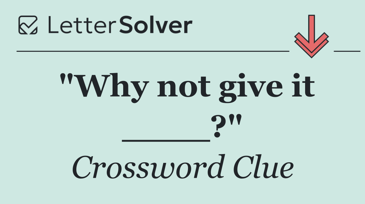 "Why not give it ____?"