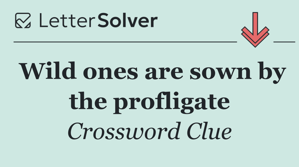 Wild ones are sown by the profligate