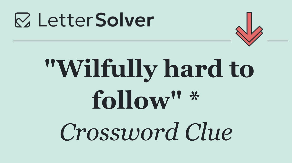 "Wilfully hard to follow" *