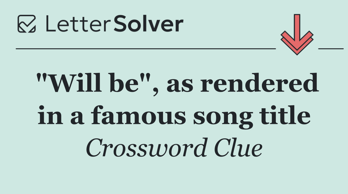 "Will be", as rendered in a famous song title