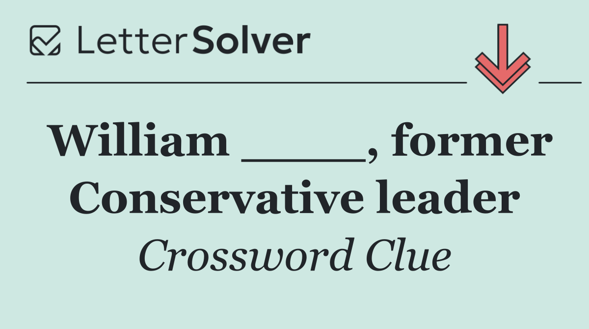 William ____, former Conservative leader