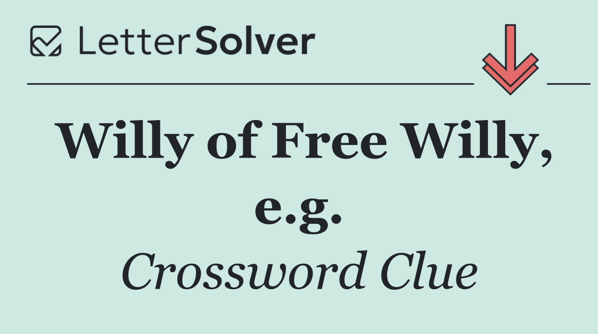 Willy of Free Willy, e.g.