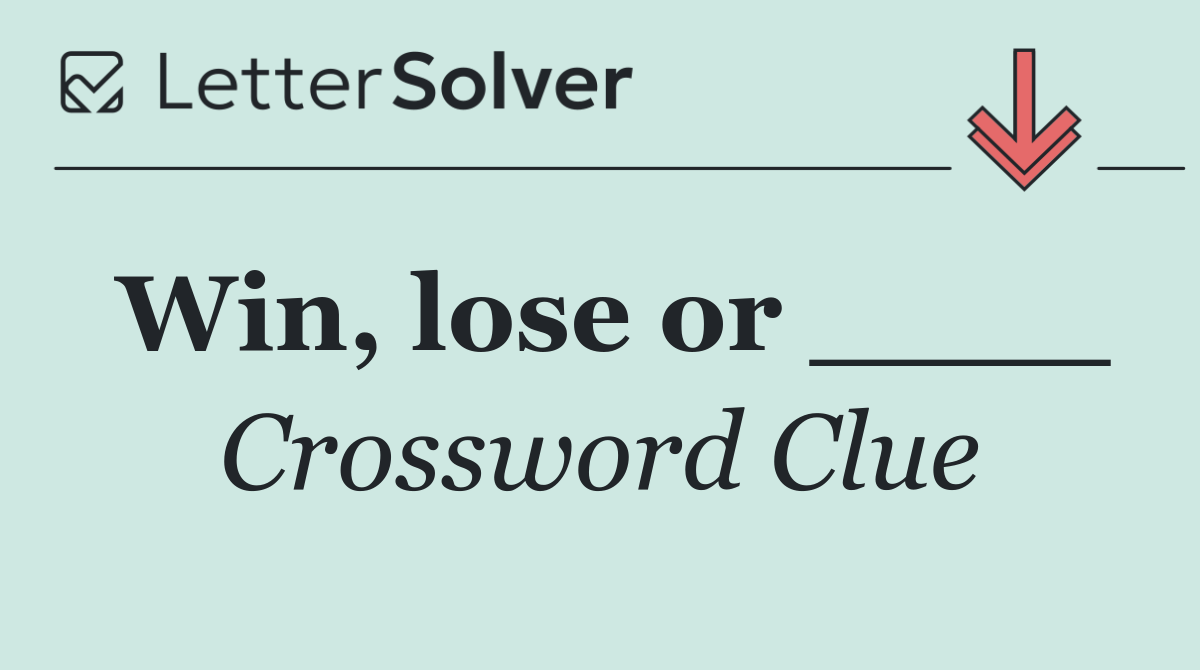 Win, lose or ____
