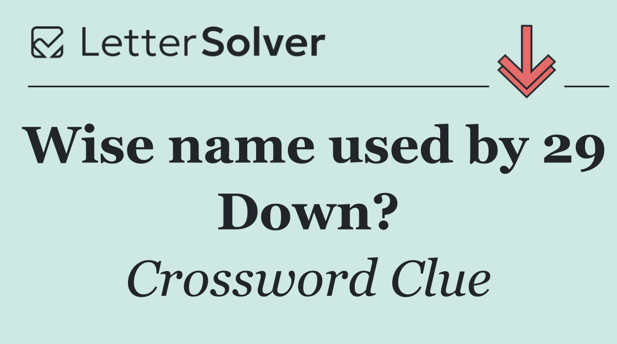 Wise name used by 29 Down?
