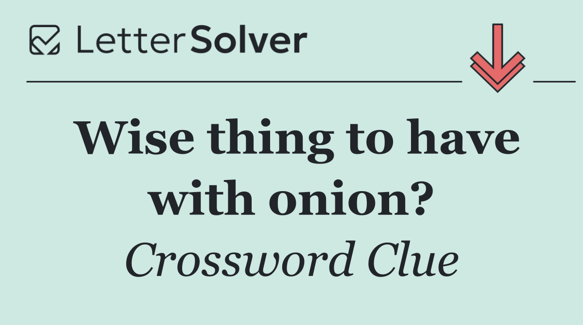 Wise thing to have with onion?