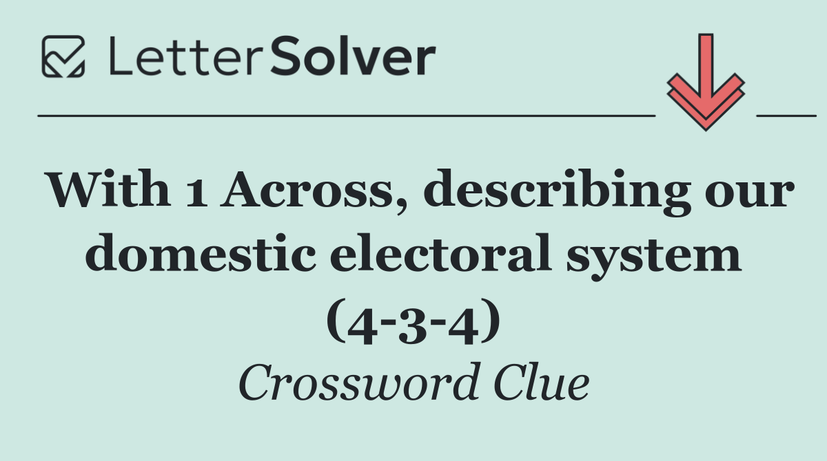 With 1 Across, describing our domestic electoral system (4 3 4)