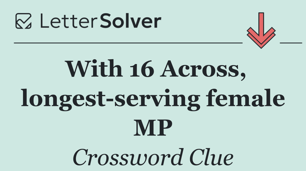 With 16 Across, longest serving female MP