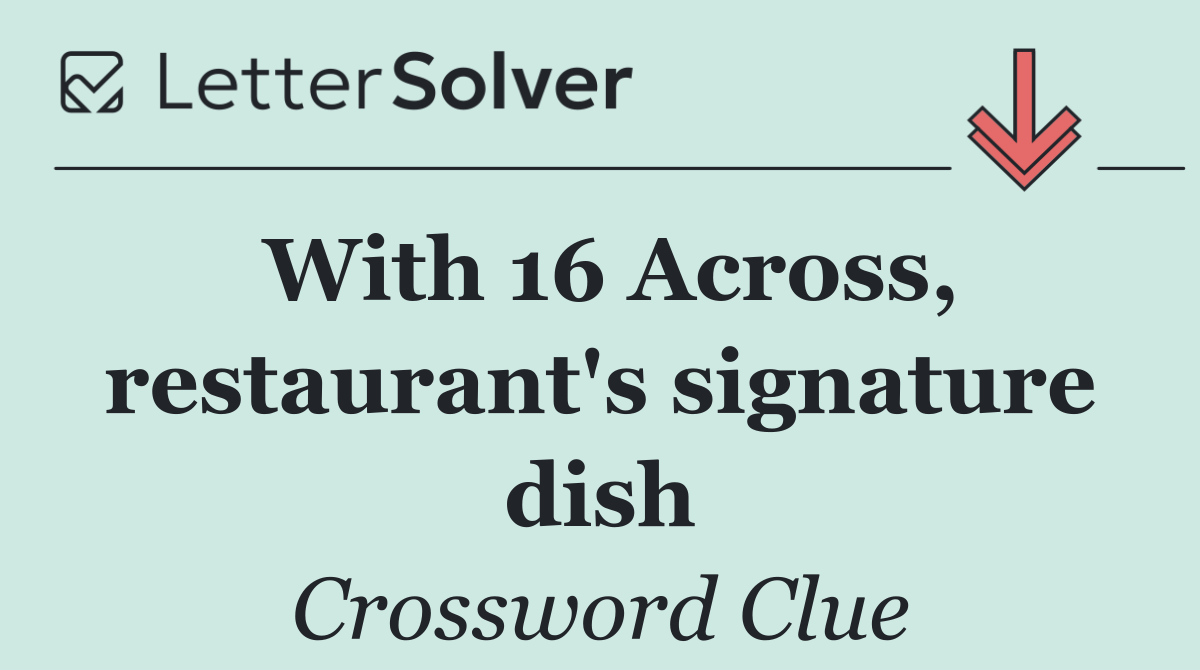 With 16 Across, restaurant's signature dish