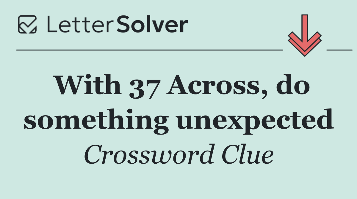 With 37 Across, do something unexpected