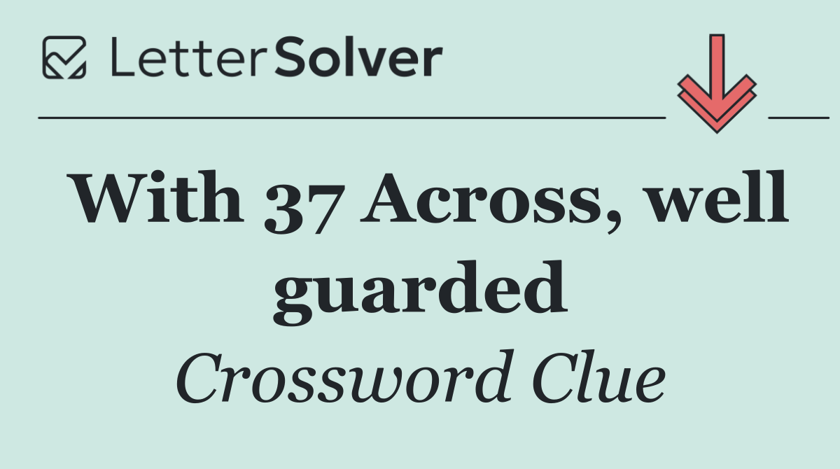 With 37 Across, well guarded