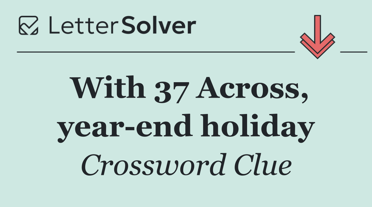 With 37 Across, year end holiday