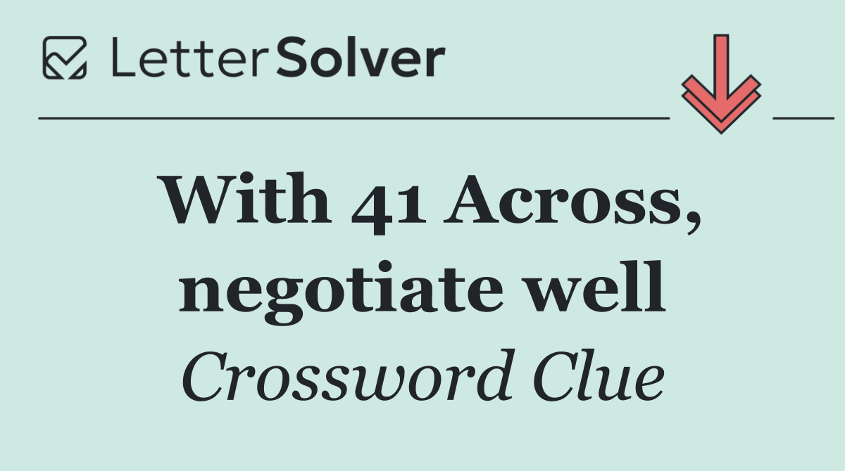 With 41 Across, negotiate well