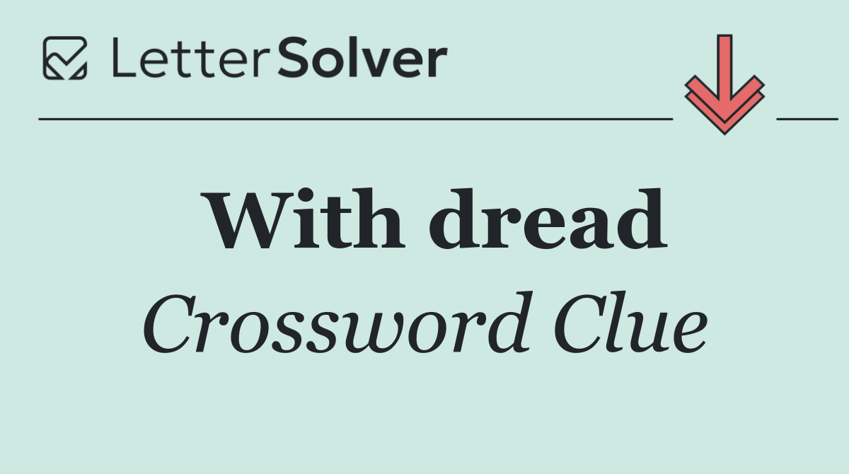 With dread