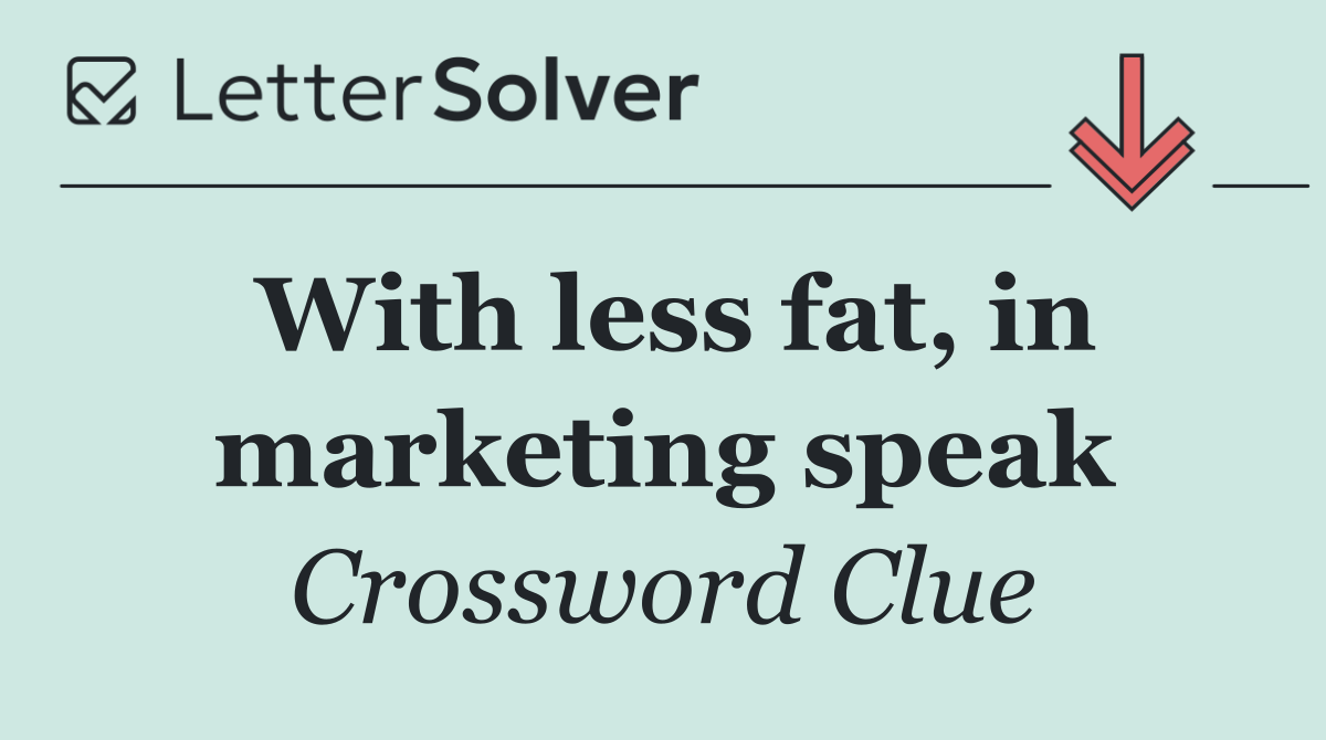With less fat, in marketing speak