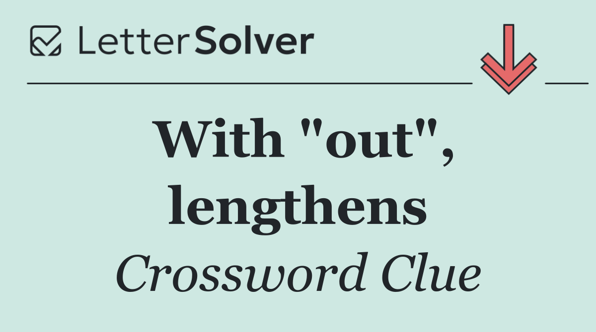 With "out", lengthens