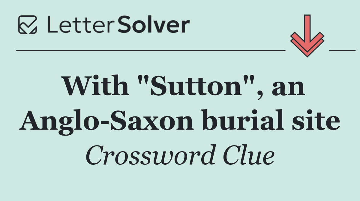 With "Sutton", an Anglo Saxon burial site