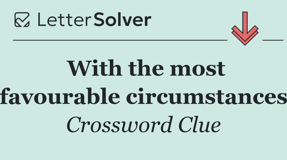 With the most favourable circumstances