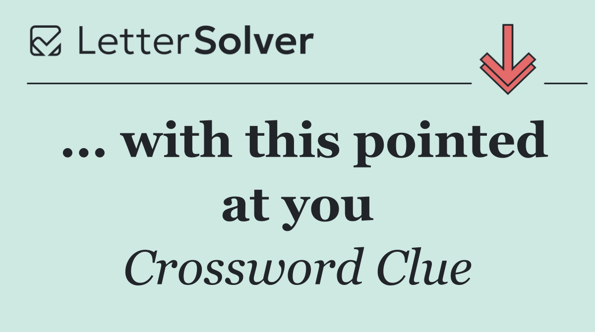 ... with this pointed at you