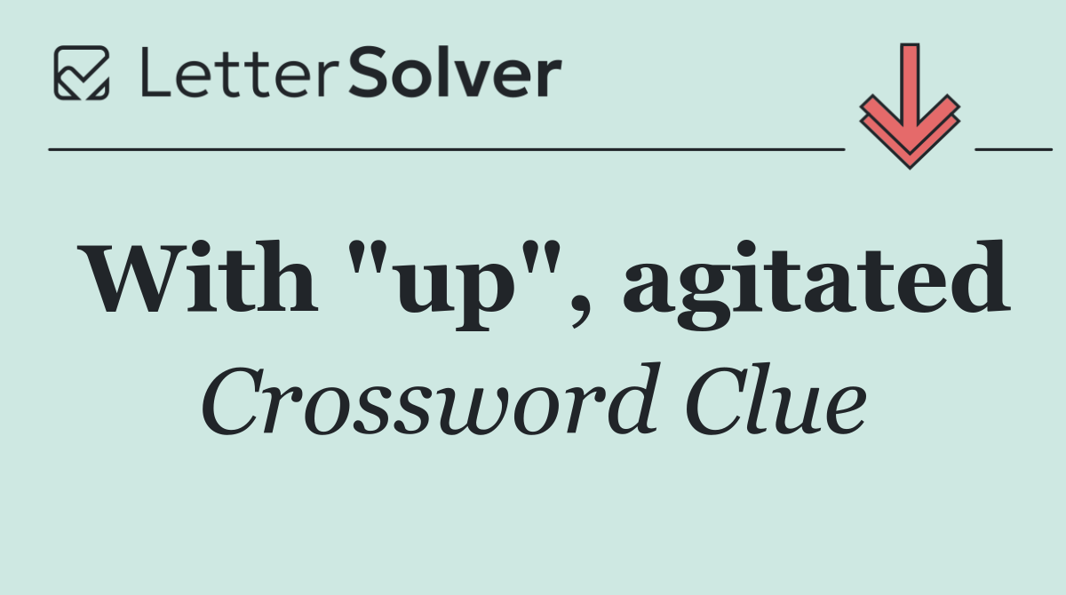 With "up", agitated