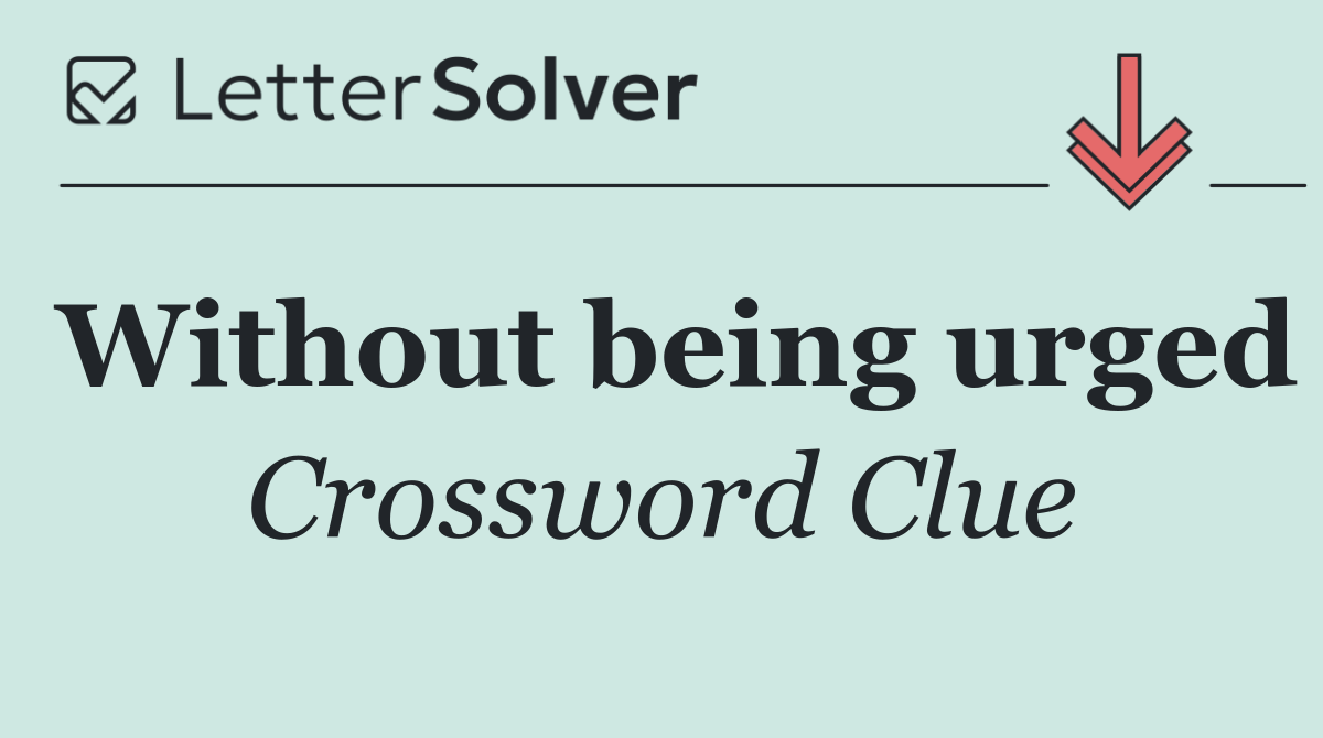 Without being urged