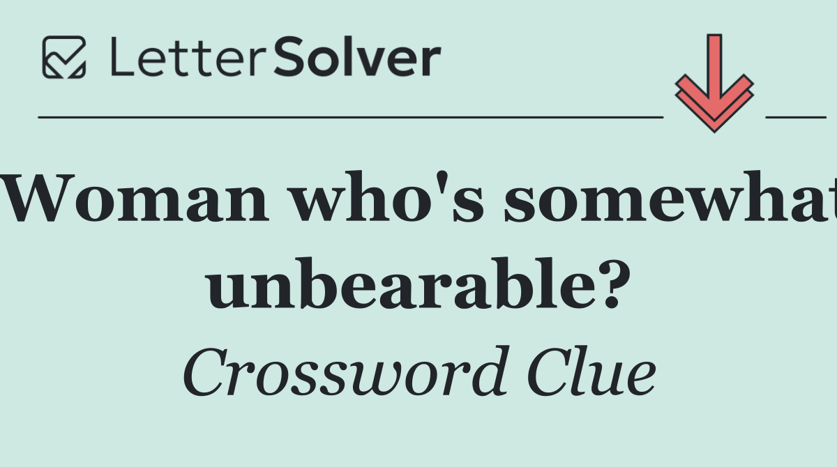 Woman who's somewhat unbearable?