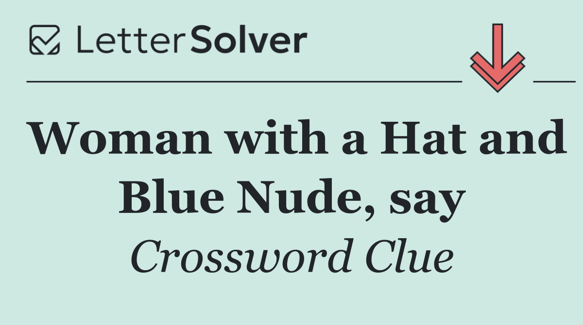 Woman with a Hat and Blue Nude, say