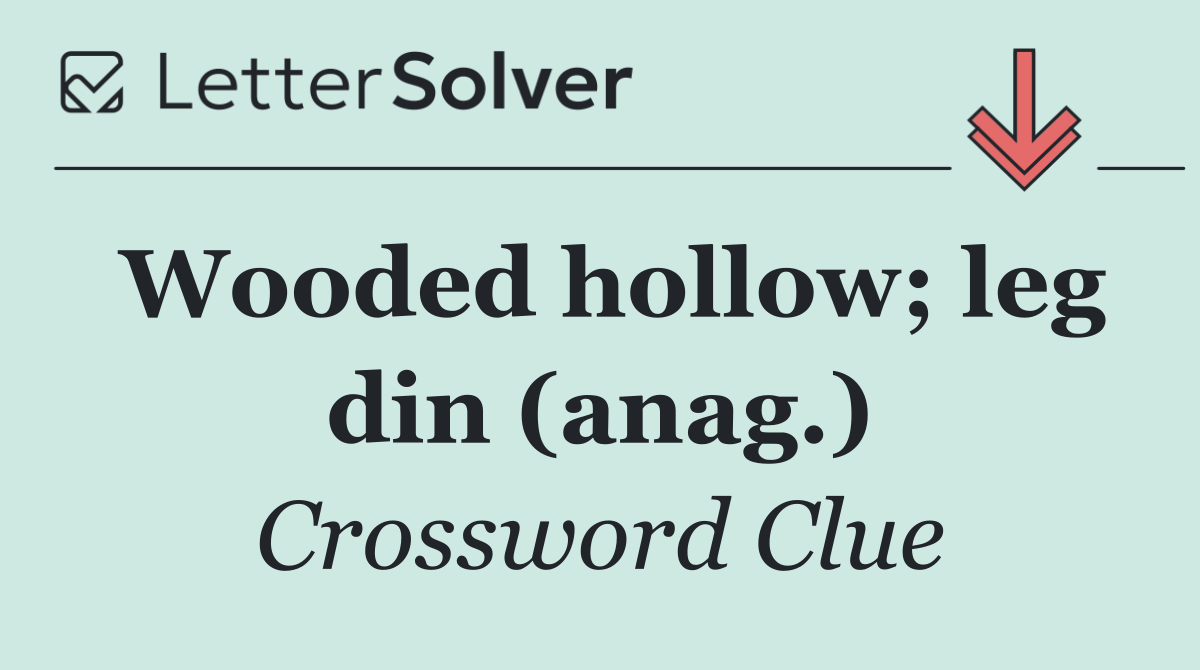 Wooded hollow; leg din (anag.)