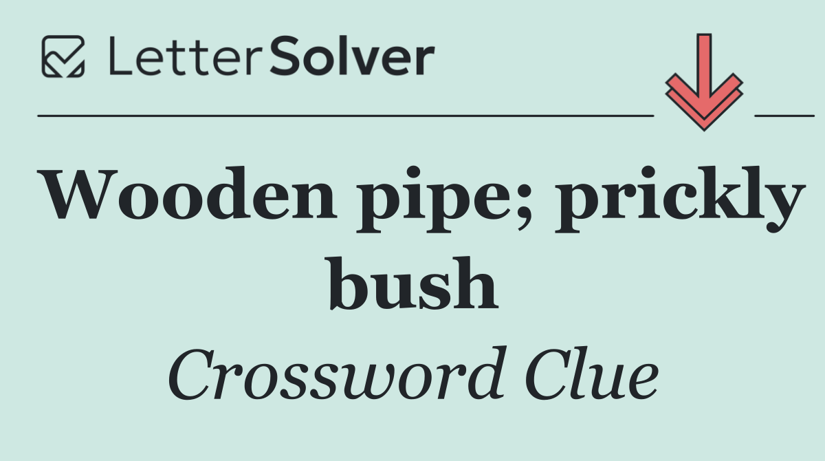 Wooden pipe; prickly bush