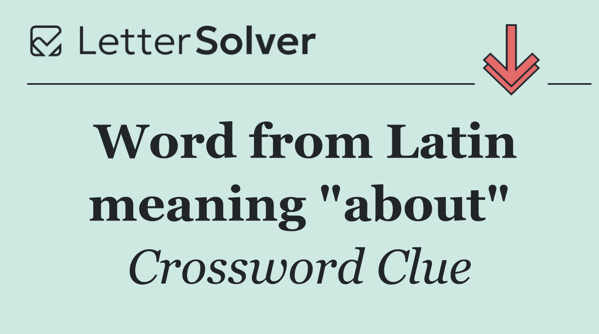 Word from Latin meaning "about"
