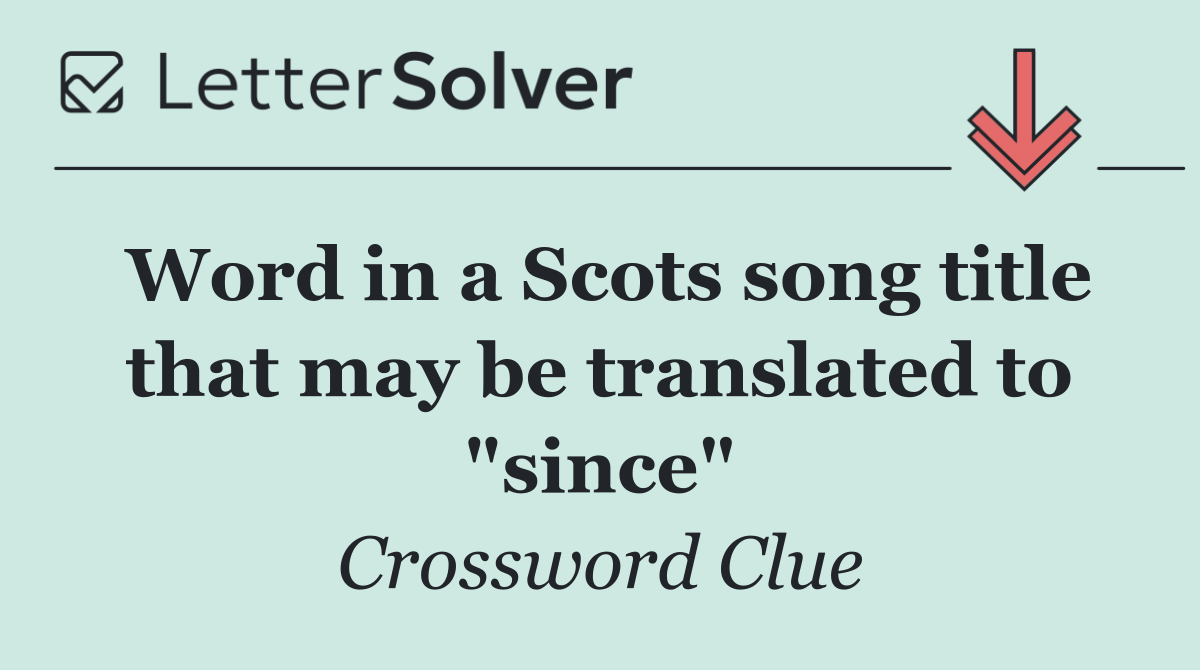 Word in a Scots song title that may be translated to "since"