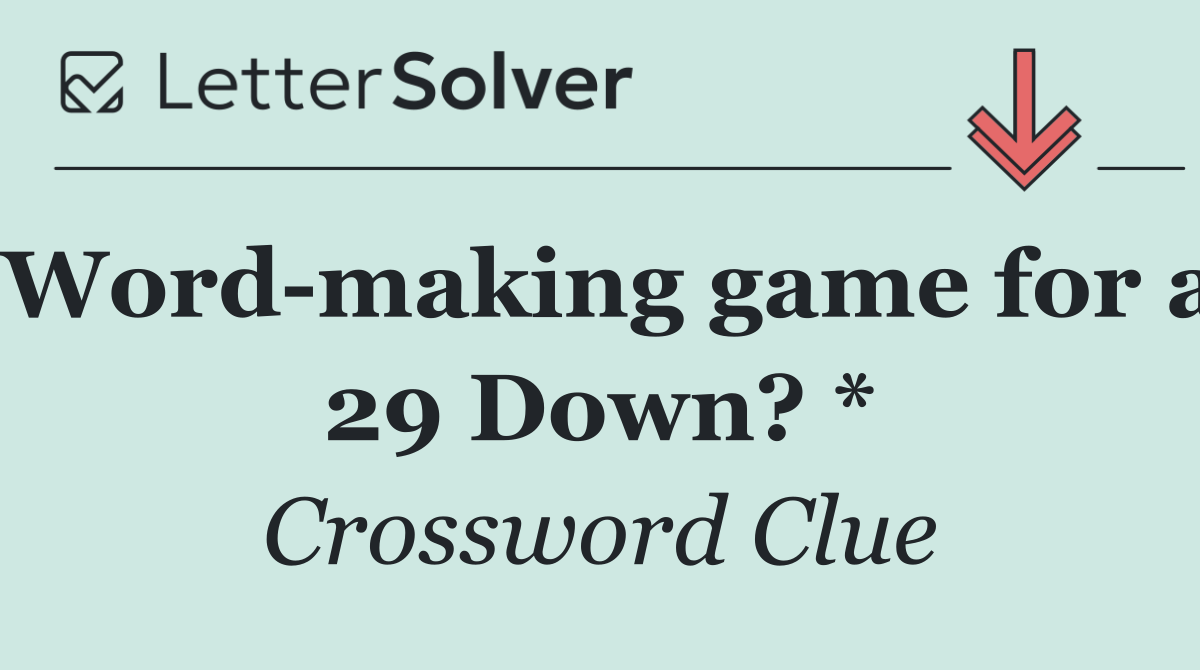 Word making game for a 29 Down? *