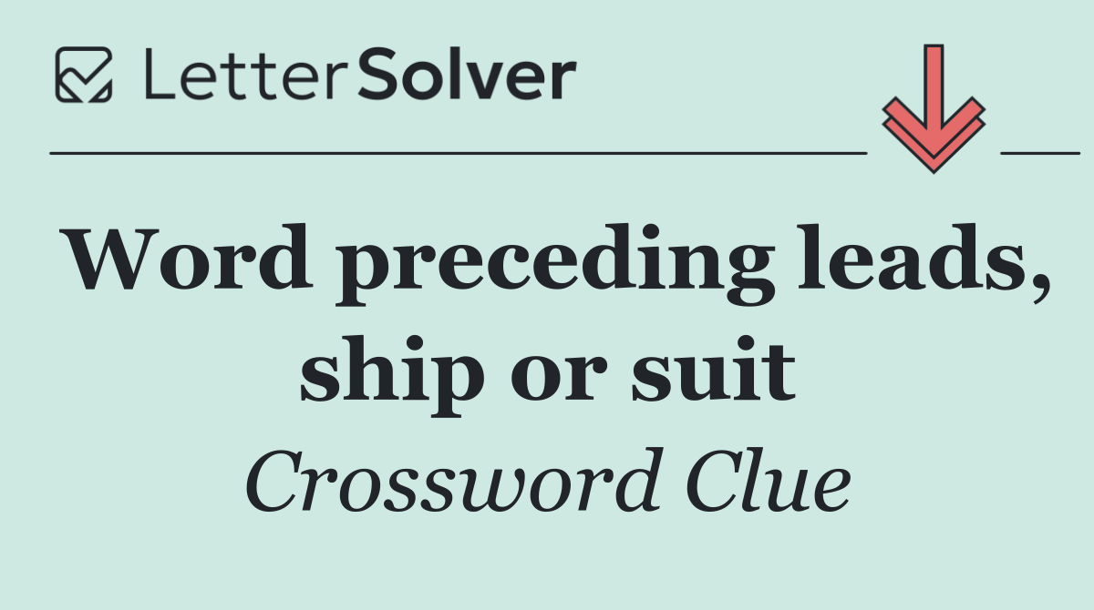 Word preceding leads, ship or suit